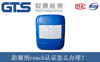 防腐劑reach認證怎么辦理？